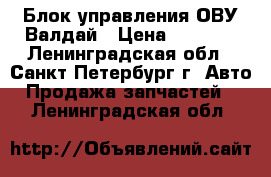 Блок управления ОВУ Валдай › Цена ­ 4 000 - Ленинградская обл., Санкт-Петербург г. Авто » Продажа запчастей   . Ленинградская обл.